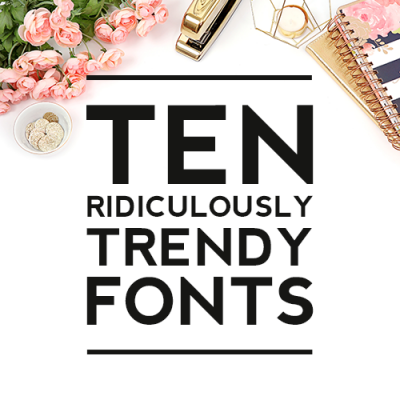 10 Ridiculously Trendy Fonts